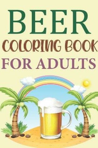 Cover of Beer Coloring Book For Adults