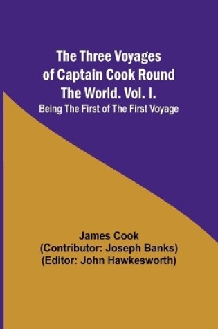 Cover of The Three Voyages of Captain Cook Round the World. Vol. I. Being the First of the First Voyage