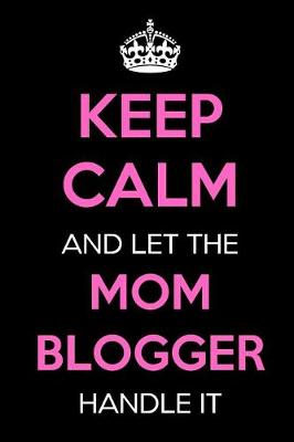 Book cover for Keep Calm and Let the Mom Blogger Handle It