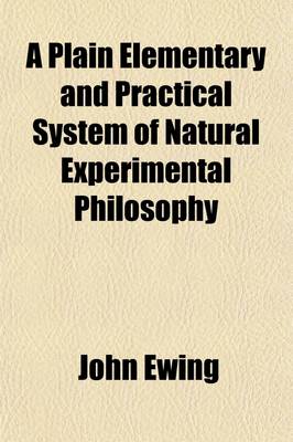 Book cover for A Plain Elementary and Practical System of Natural Experimental Philosophy; Including Astronomy and Chronology