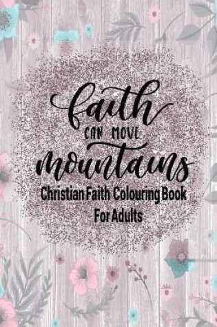 Cover of Christian Faith Colouring Book For Adults - Faith Can Move Mountains