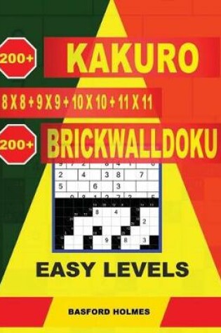 Cover of 200 Kakuro 8x8 + 9x9 + 10x10 + 11x11 + 200 Brickwalldoku Easy Levels.