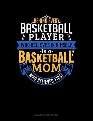 Cover of Behind Every Basketball Player Who Believes In Himself Is A Basketball Mom Who Believed First