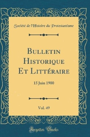 Cover of Bulletin Historique Et Littéraire, Vol. 49: 15 Juin 1900 (Classic Reprint)