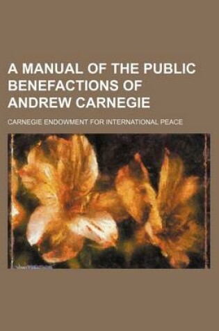 Cover of A Manual of the Public Benefactions of Andrew Carnegie