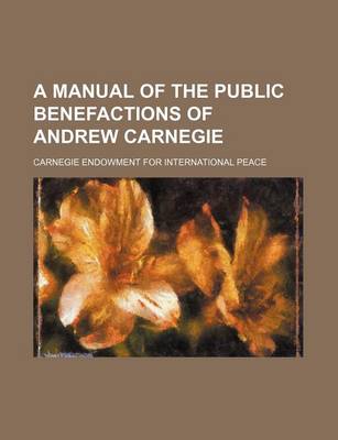 Book cover for A Manual of the Public Benefactions of Andrew Carnegie