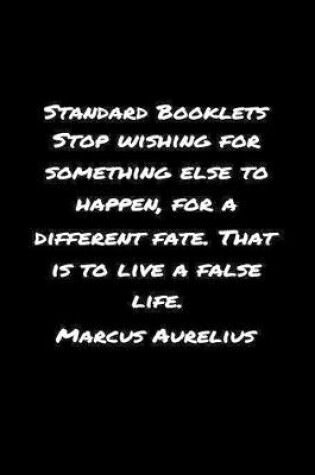 Cover of Standard Booklets Stop Wishing for Something Else to Happen For A Different Fate That Is To Live A False Life Marcus Aurelius