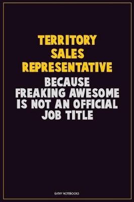 Book cover for Territory Sales Representative, Because Freaking Awesome Is Not An Official Job Title