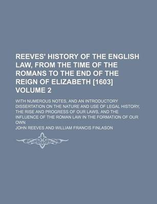 Book cover for Reeves' History of the English Law, from the Time of the Romans to the End of the Reign of Elizabeth [1603] Volume 2; With Numerous Notes, and an Introductory Dissertation on the Nature and Use of Legal History, the Rise and Progress of Our Laws, and the
