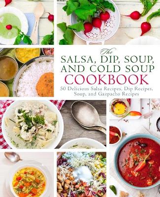 Book cover for The Salsa, Dip, Soup, and Cold Soup Cookbook