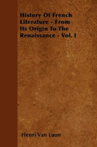 Cover of History Of French Literature - From Its Origin To The Renaissance - Vol. I