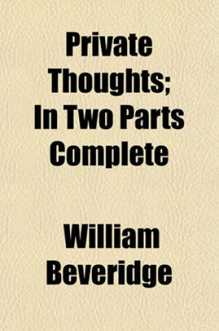 Cover of Private Thoughts; In Two Parts Complete