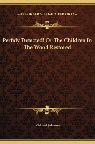 Cover of Perfidy Detected! Or The Children In The Wood Restored