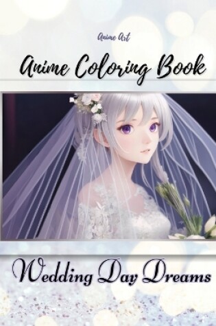 Cover of Anime Art Wedding Day Dreams Anime Coloring Book