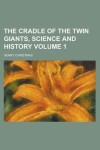 Book cover for The Cradle of the Twin Giants, Science and History Volume 1