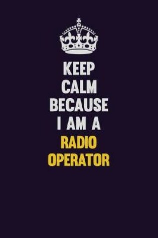 Cover of Keep Calm Because I Am A Radio Operator