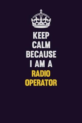 Book cover for Keep Calm Because I Am A Radio Operator