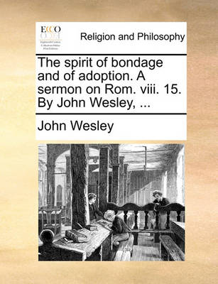 Book cover for The Spirit of Bondage and of Adoption. a Sermon on Rom. VIII. 15. by John Wesley, ...