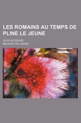 Cover of Les Romains Au Temps de Pline Le Jeune; Leur Vie Privee