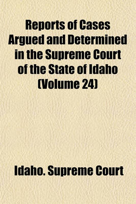 Book cover for Reports of Cases Argued and Determined in the Supreme Court of the State of Idaho (Volume 24)