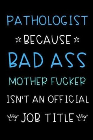 Cover of Pathologist Because Bad Ass Mother Fucker Isn't An Official Title