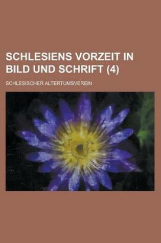 Cover of Schlesiens Vorzeit in Bild Und Schrift (4 )