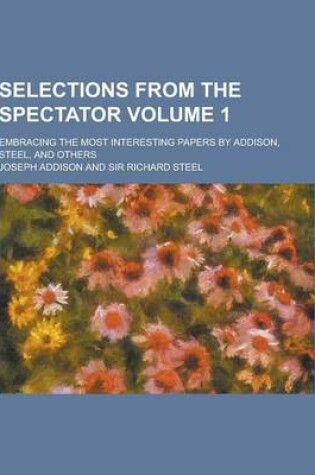 Cover of Selections from the Spectator; Embracing the Most Interesting Papers by Addison, Steel, and Others Volume 1