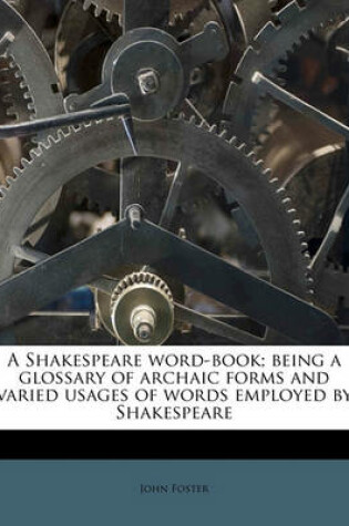 Cover of A Shakespeare Word-Book; Being a Glossary of Archaic Forms and Varied Usages of Words Employed by Shakespeare