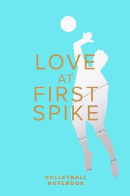 Book cover for Love At First Spike - Volleyball Notebook