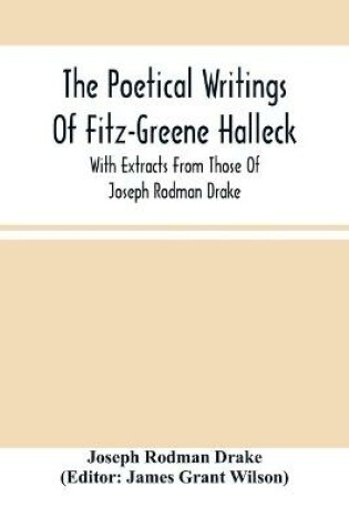 Cover of The Poetical Writings Of Fitz-Greene Halleck, With Extracts From Those Of Joseph Rodman Drake