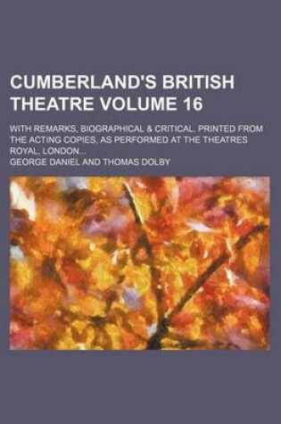 Cover of Cumberland's British Theatre Volume 16; With Remarks, Biographical & Critical. Printed from the Acting Copies, as Performed at the Theatres Royal, London...