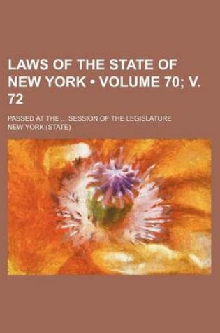 Cover of Laws of the State of New York (Volume 70; V. 72); Passed at the Session of the Legislature