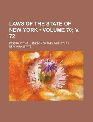 Book cover for Laws of the State of New York (Volume 70; V. 72); Passed at the Session of the Legislature