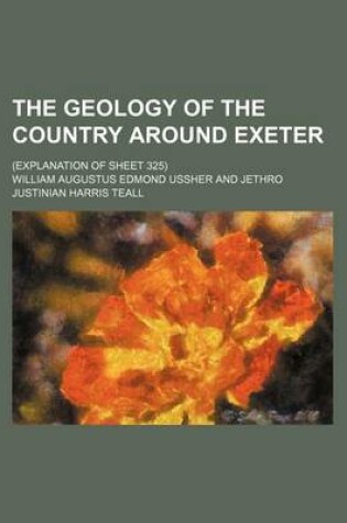 Cover of The Geology of the Country Around Exeter; (Explanation of Sheet 325)