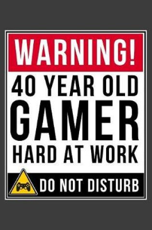 Cover of Warning 40 Year Old Gamer Hard At Work Do Not Disturb