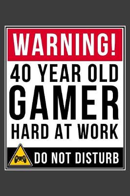 Book cover for Warning 40 Year Old Gamer Hard At Work Do Not Disturb