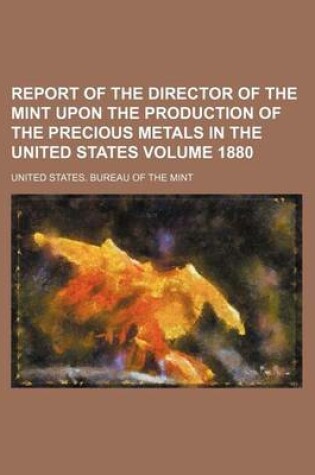 Cover of Report of the Director of the Mint Upon the Production of the Precious Metals in the United States Volume 1880