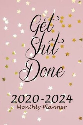Cover of Get Shit Done 2020-2024 Monthly Planner