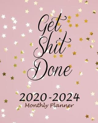 Cover of Get Shit Done 2020-2024 Monthly Planner