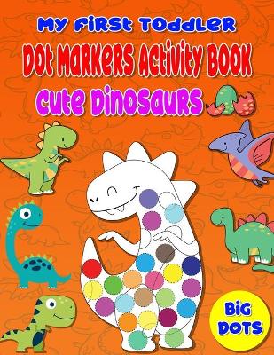 Book cover for My First Toddler Dot Markers Activity Book Cute Dinosaurs