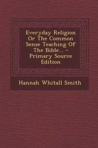 Cover of Everyday Religion or the Common Sense Teaching of the Bible... - Primary Source Edition