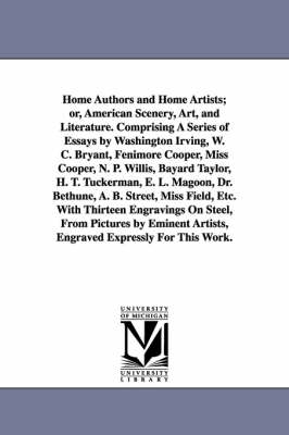 Book cover for Home Authors and Home Artists; or, American Scenery, Art, and Literature. Comprising A Series of Essays by Washington Irving, W. C. Bryant, Fenimore Cooper, Miss Cooper, N. P. Willis, Bayard Taylor, H. T. Tuckerman, E. L. Magoon, Dr. Bethune, A. B. Street,