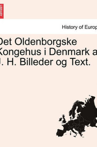 Cover of Det Oldenborgske Kongehus I Denmark AF J. H. Billeder Og Text.
