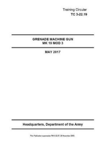 Cover of Training Circular TC 3-22.19 (FM 3-22.27) Grenade Machine Gun MK 19 MOD 3 May 2017