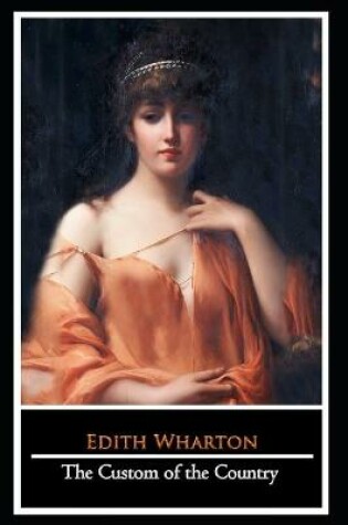 Cover of The Custom of the Country Novel by Edith Wharton (Domestic Fiction) "The Unabridged & Annotated Classic Edition"