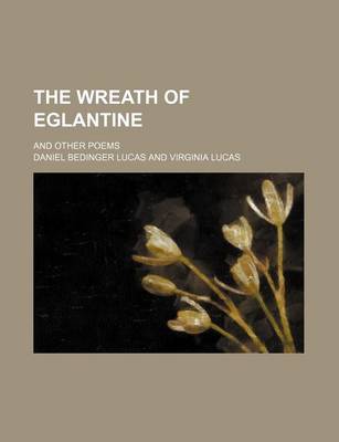 Book cover for The Wreath of Eglantine; And Other Poems