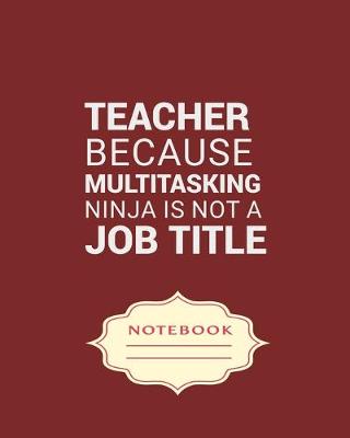 Book cover for Teacher Because Multitasking Ninja Is Not a Job Title