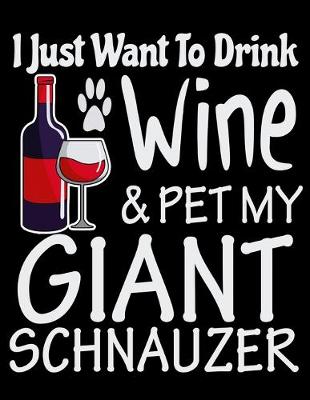 Book cover for I Just Want to Drink Wine & Pet My Giant Schnauzer