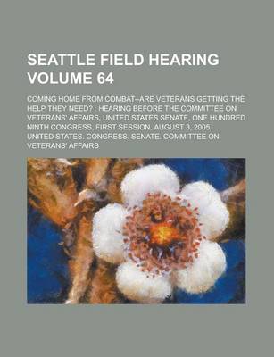 Book cover for Seattle Field Hearing; Coming Home from Combat--Are Veterans Getting the Help They Need?