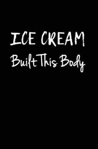 Cover of Ice Cream Built This Body